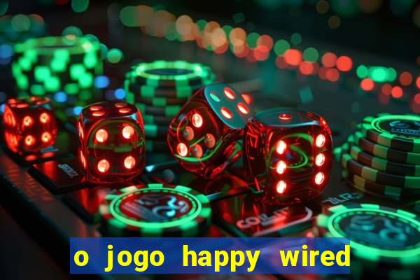 o jogo happy wired paga mesmo